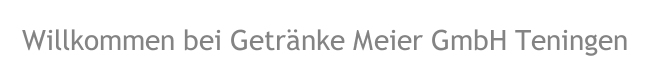 Willkommen bei Getr&auml;nke Meier GmbH Teningen